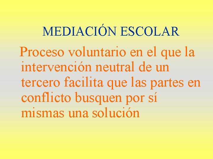 MEDIACIÓN ESCOLAR Proceso voluntario en el que la intervención neutral de un tercero facilita