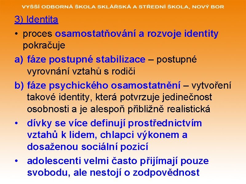 3) Identita • proces osamostatňování a rozvoje identity pokračuje a) fáze postupné stabilizace –