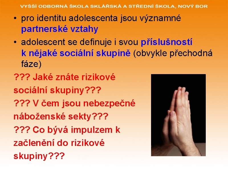  • pro identitu adolescenta jsou významné partnerské vztahy • adolescent se definuje i