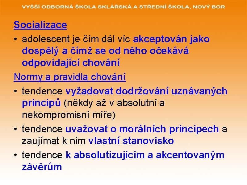 Socializace • adolescent je čím dál víc akceptován jako dospělý a čímž se od