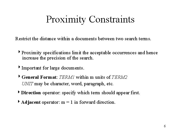 Proximity Constraints Restrict the distance within a documents between two search terms. Proximity specifications Proximity Constraints Restrict the distance within a documents between two search terms. Proximity specifications