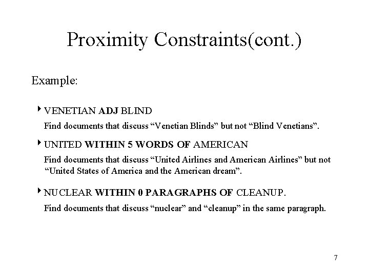 Proximity Constraints(cont. ) Example: VENETIAN ADJ BLIND Find documents that discuss “Venetian Blinds” but