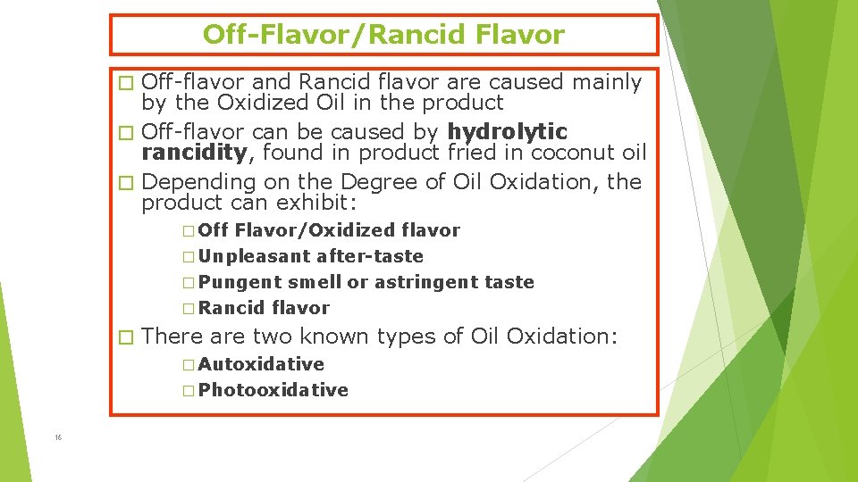 Off-Flavor/Rancid Flavor Off-flavor and Rancid flavor are caused mainly by the Oxidized Oil in