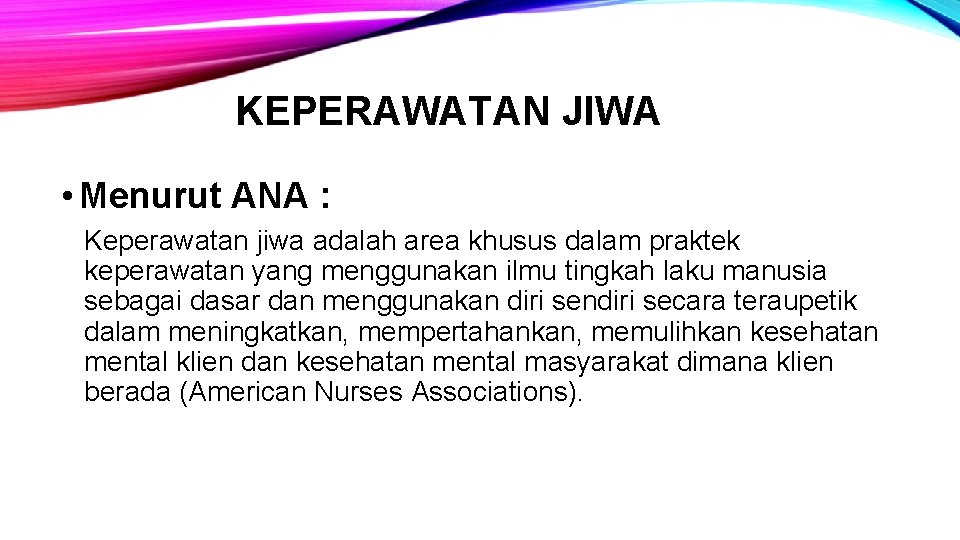 KEPERAWATAN JIWA • Menurut ANA : Keperawatan jiwa adalah area khusus dalam praktek keperawatan