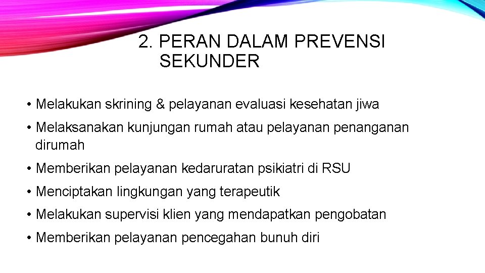 2. PERAN DALAM PREVENSI SEKUNDER • Melakukan skrining & pelayanan evaluasi kesehatan jiwa •