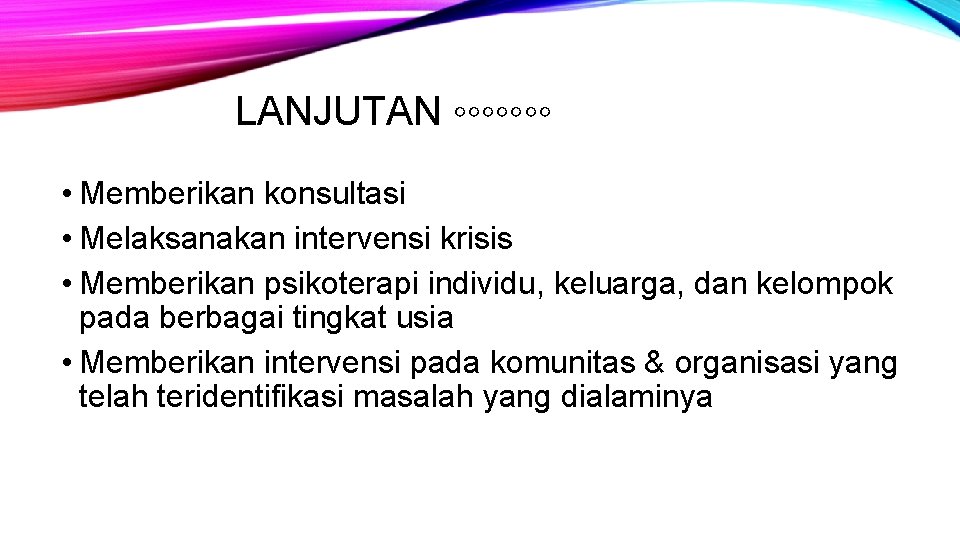 LANJUTAN ◦◦◦◦◦◦◦ • Memberikan konsultasi • Melaksanakan intervensi krisis • Memberikan psikoterapi individu, keluarga,