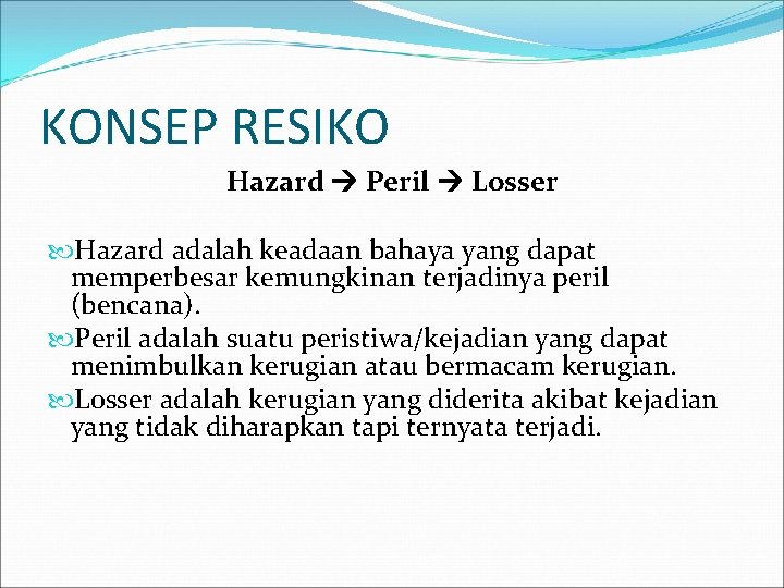 KONSEP RESIKO Hazard Peril Losser Hazard adalah keadaan bahaya yang dapat memperbesar kemungkinan terjadinya