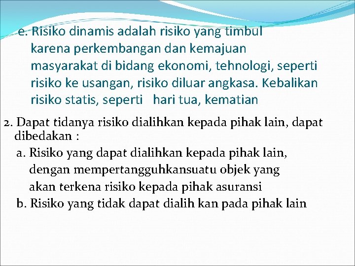 e. Risiko dinamis adalah risiko yang timbul karena perkembangan dan kemajuan masyarakat di bidang