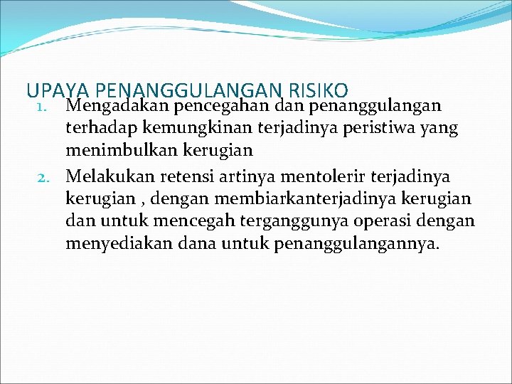 UPAYA PENANGGULANGAN RISIKO Mengadakan pencegahan dan penanggulangan terhadap kemungkinan terjadinya peristiwa yang menimbulkan kerugian