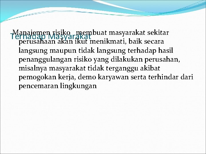 Manajemen risiko membuat masyarakat sekitar Terhadap Masyarakat perusahaan akan ikut menikmati, baik secara langsung