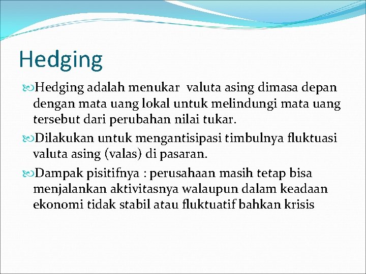 Hedging adalah menukar valuta asing dimasa depan dengan mata uang lokal untuk melindungi mata