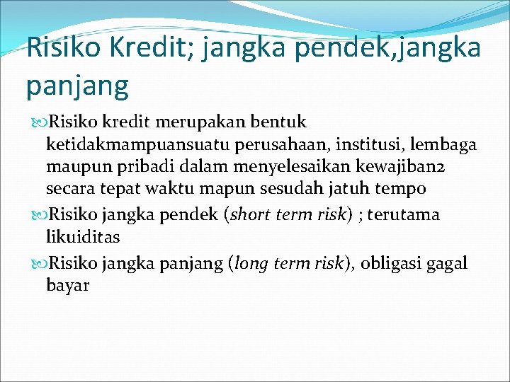 Risiko Kredit; jangka pendek, jangka panjang Risiko kredit merupakan bentuk ketidakmampuansuatu perusahaan, institusi, lembaga