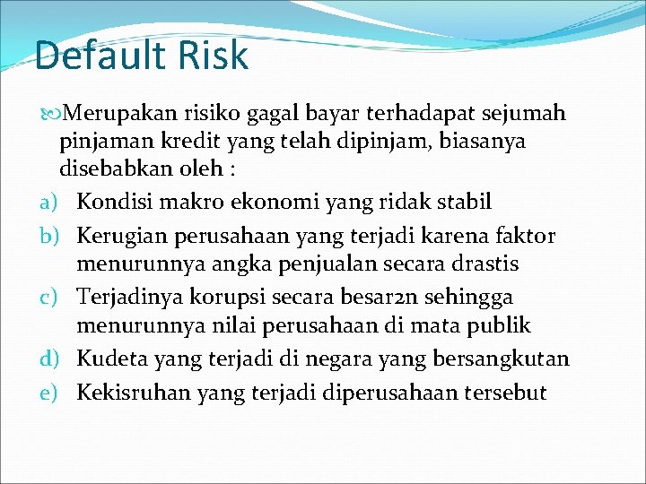 Default Risk Merupakan risiko gagal bayar terhadapat sejumah pinjaman kredit yang telah dipinjam, biasanya