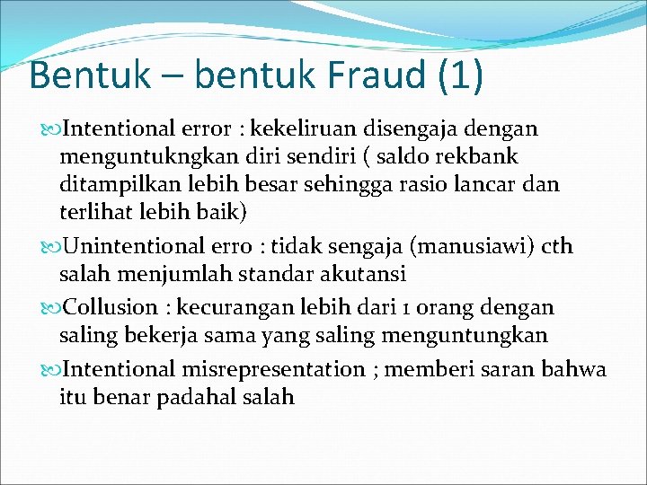 Bentuk – bentuk Fraud (1) Intentional error : kekeliruan disengaja dengan menguntukngkan diri sendiri