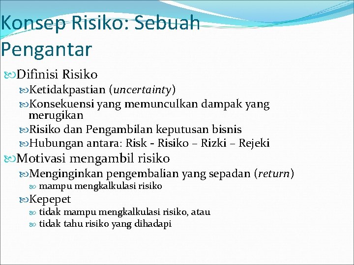 Konsep Risiko: Sebuah Pengantar Difinisi Risiko Ketidakpastian (uncertainty) Konsekuensi yang memunculkan dampak yang merugikan