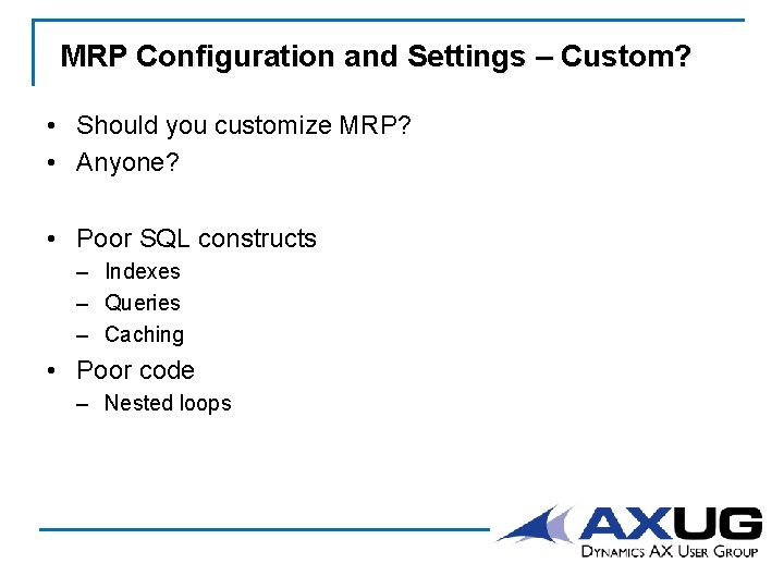 MRP Configuration and Settings – Custom? • Should you customize MRP? • Anyone? •