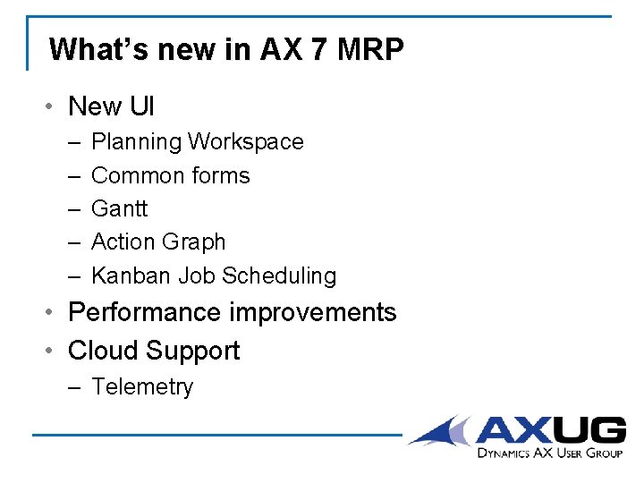 What’s new in AX 7 MRP • New UI – – – Planning Workspace