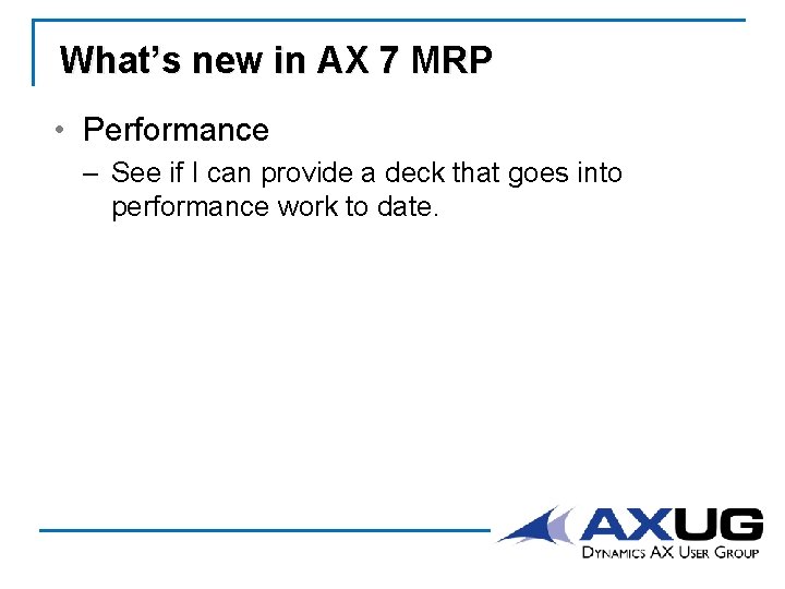 What’s new in AX 7 MRP • Performance – See if I can provide