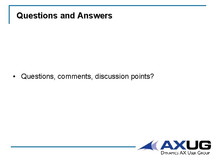 Questions and Answers • Questions, comments, discussion points? 