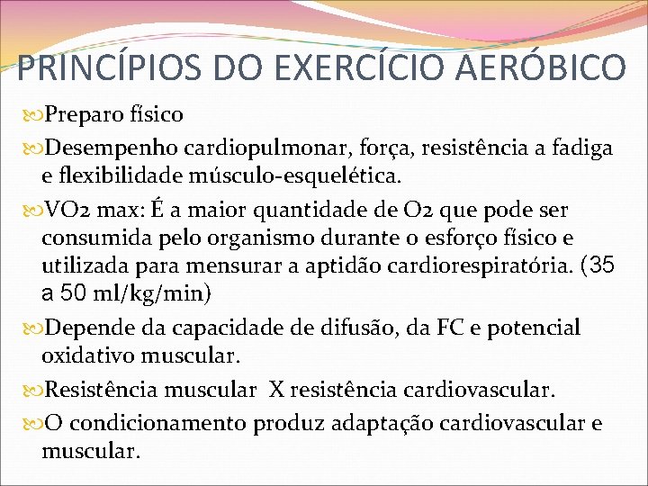 PRINCÍPIOS DO EXERCÍCIO AERÓBICO Preparo físico Desempenho cardiopulmonar, força, resistência a fadiga e flexibilidade