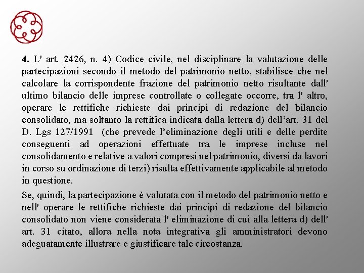 4. L' art. 2426, n. 4) Codice civile, nel disciplinare la valutazione delle partecipazioni