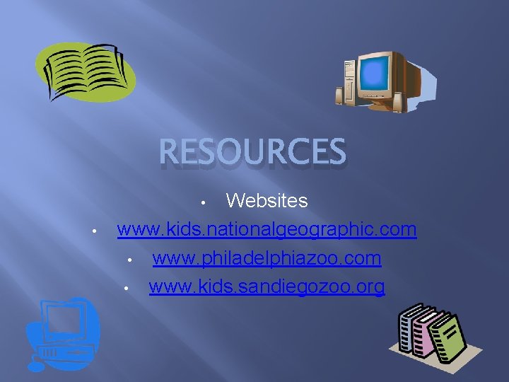 RESOURCES Websites www. kids. nationalgeographic. com • www. philadelphiazoo. com • www. kids. sandiegozoo.