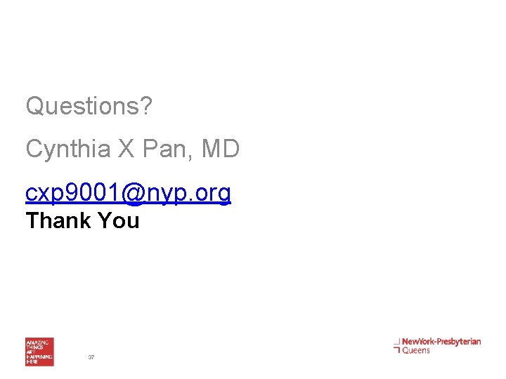 Questions? Cynthia X Pan, MD cxp 9001@nyp. org Thank You 37 