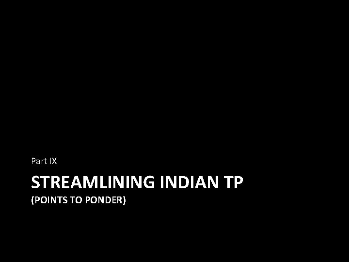 Part IX STREAMLINING INDIAN TP (POINTS TO PONDER) 