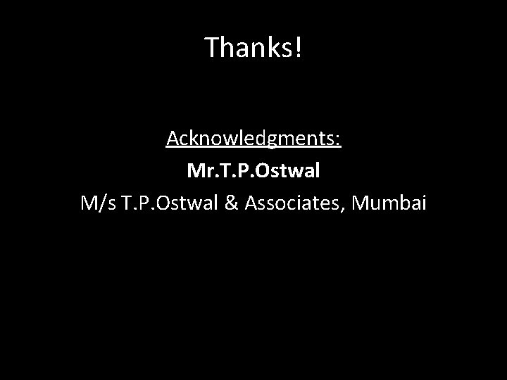 Thanks! Acknowledgments: Mr. T. P. Ostwal M/s T. P. Ostwal & Associates, Mumbai 