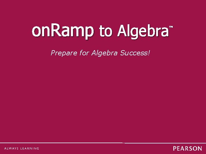 on. Ramp to Algebra ™ Prepare for Algebra Success! 7 Algebra Success | 1/10/12