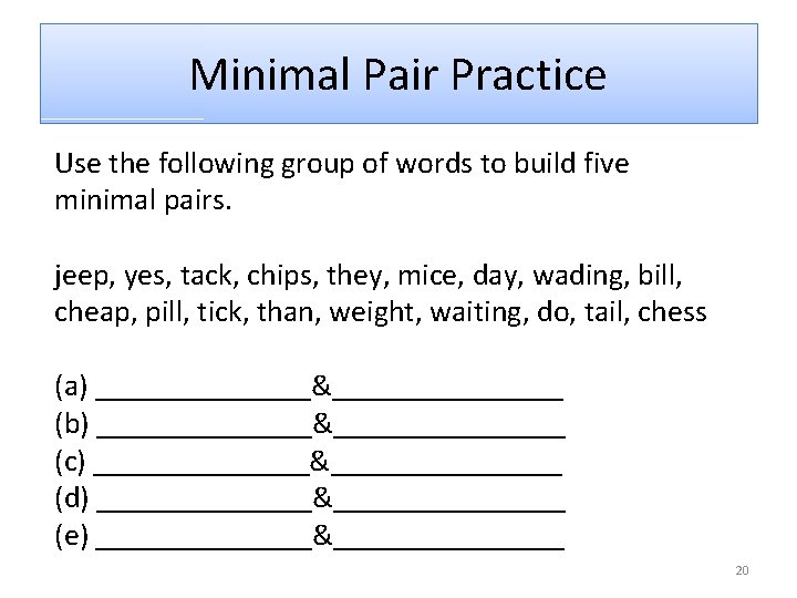 Minimal Pair Practice Use the following group of words to build five minimal pairs.