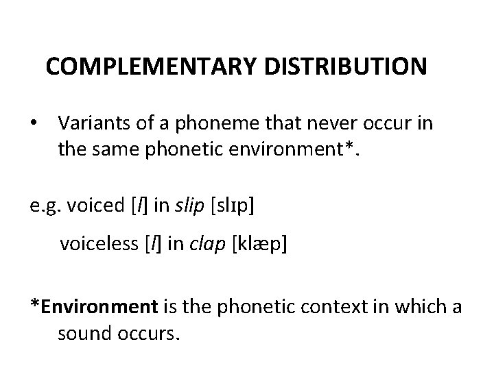 COMPLEMENTARY DISTRIBUTION • Variants of a phoneme that never occur in the same phonetic