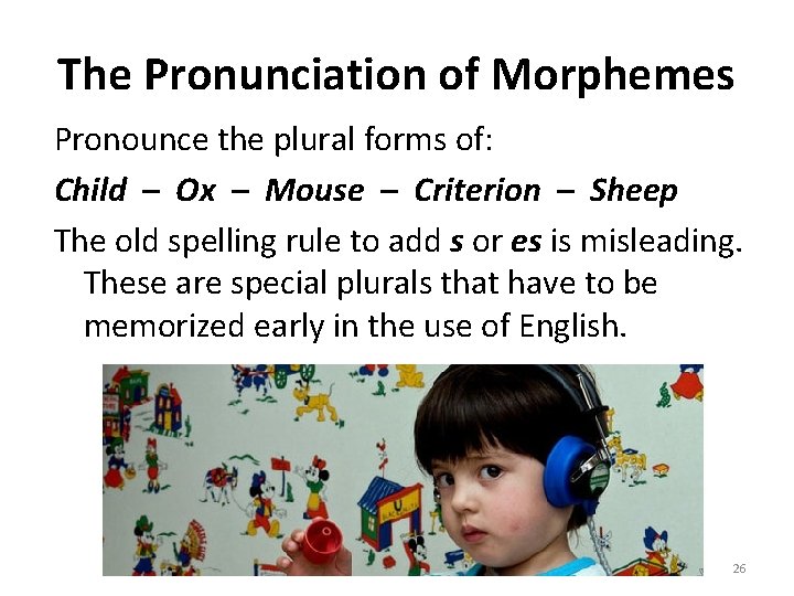 The Pronunciation of Morphemes Pronounce the plural forms of: Child – Ox – Mouse