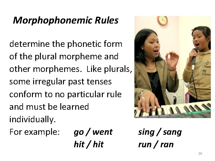 Morphophonemic Rules determine the phonetic form of the plural morpheme and other morphemes. Like