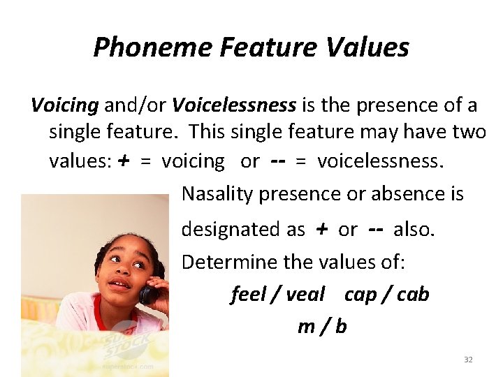 Phoneme Feature Values Voicing and/or Voicelessness is the presence of a single feature. This