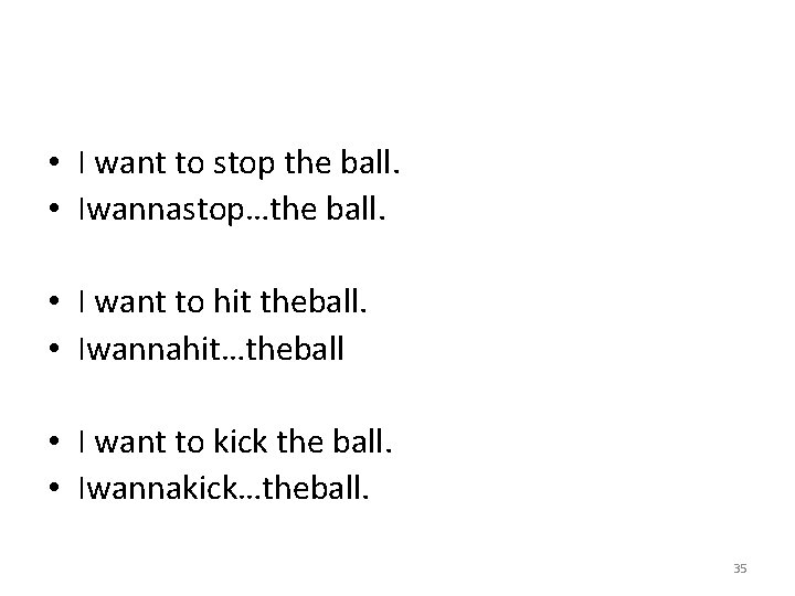  • I want to stop the ball. • Iwannastop…the ball. • I want