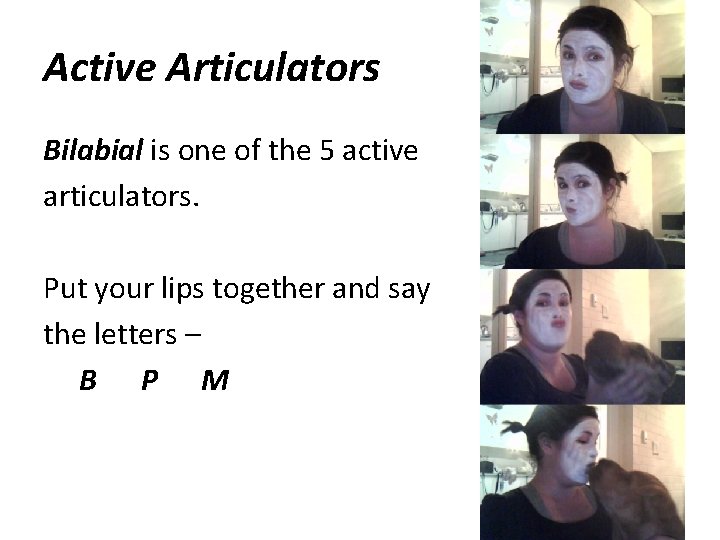 Active Articulators Bilabial is one of the 5 active articulators. Put your lips together