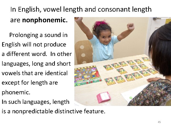 In English, vowel length and consonant length are nonphonemic. Prolonging a sound in English