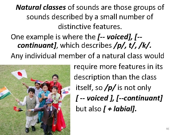 Natural classes of sounds are those groups of sounds described by a small number