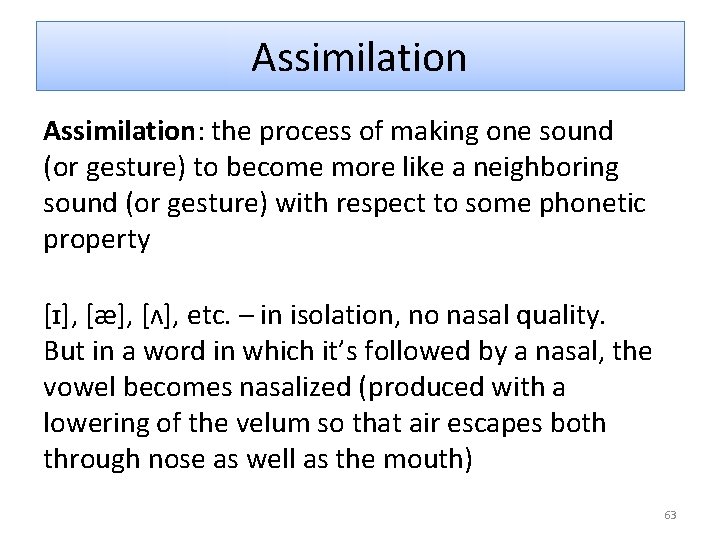 Assimilation: the process of making one sound (or gesture) to become more like a