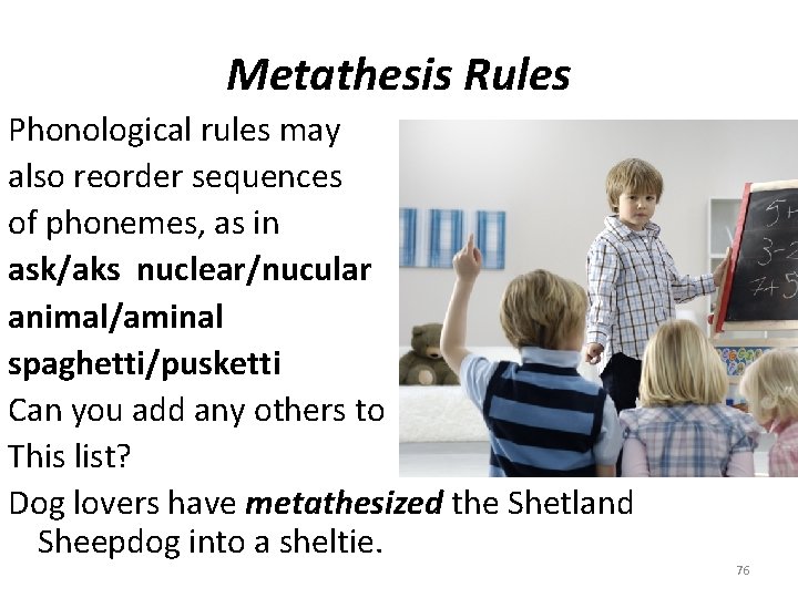 Metathesis Rules Phonological rules may also reorder sequences of phonemes, as in ask/aks nuclear/nucular