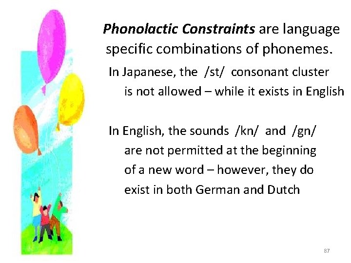 Phonolactic Constraints are language specific combinations of phonemes. In Japanese, the /st/ consonant cluster