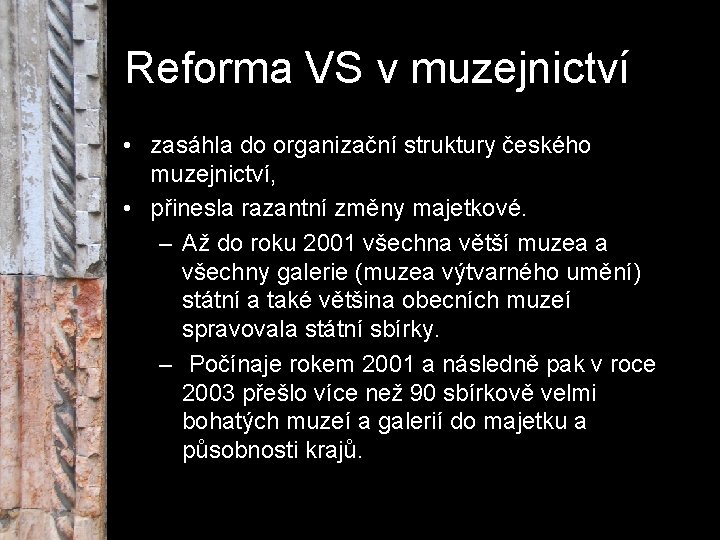 Reforma VS v muzejnictví • zasáhla do organizační struktury českého muzejnictví, • přinesla razantní