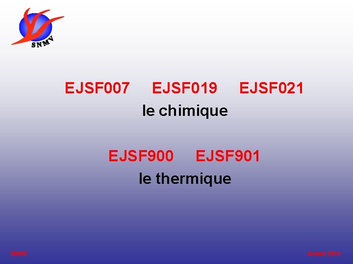 EJSF 007 EJSF 019 EJSF 021 le chimique EJSF 900 EJSF 901 le thermique