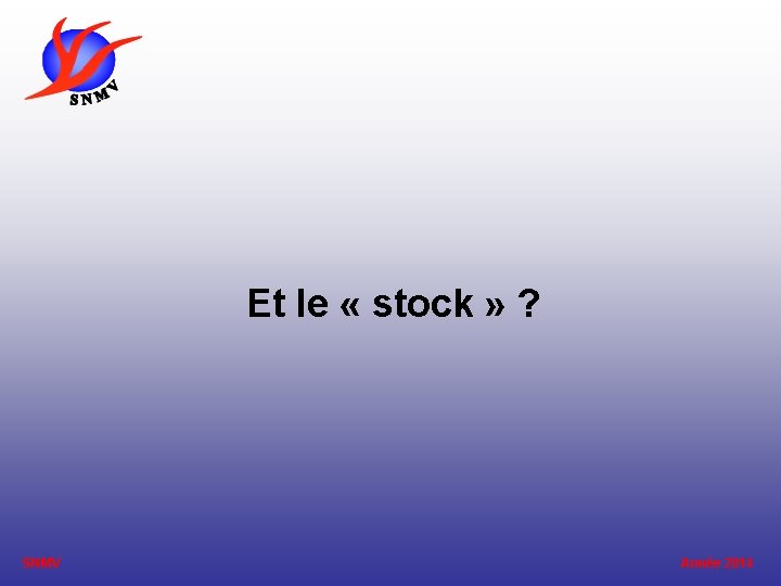 Et le « stock » ? SNMV Année 2014 