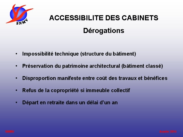 ACCESSIBILITE DES CABINETS Dérogations • Impossibilité technique (structure du bâtiment) • Préservation du patrimoine