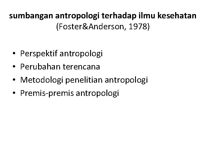 sumbangan antropologi terhadap ilmu kesehatan (Foster&Anderson, 1978) • • Perspektif antropologi Perubahan terencana Metodologi