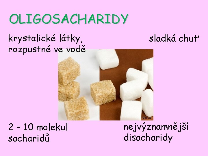 OLIGOSACHARIDY krystalické látky, rozpustné ve vodě sladká chuť Obr. 19 2 – 10 molekul