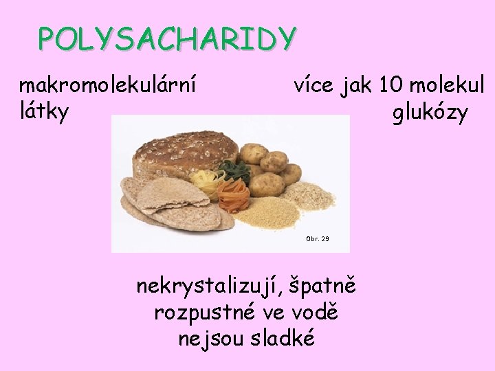 POLYSACHARIDY makromolekulární látky více jak 10 molekul glukózy Obr. 29 nekrystalizují, špatně rozpustné ve