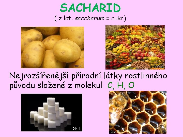 SACHARID ( z lat. saccharum = cukr) Obr. 2 Obr. 3 Nejrozšířenější přírodní látky